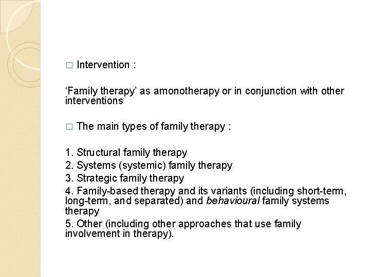 � Intervention : ‘Family therapy’ as amonotherapy or in conjunction with other interventions �