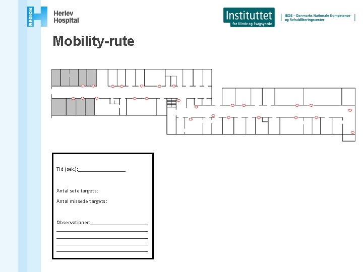 Mobility-rute Tid (sek. ): _________ Antal sete targets: Antal missede targets: Observationer: _________________________________ _________________