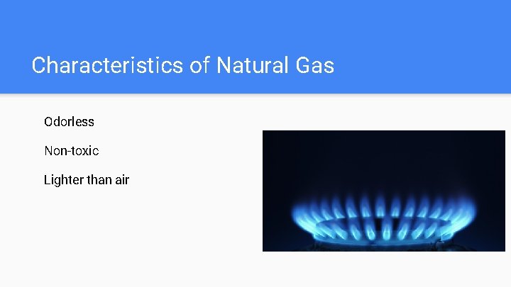 Characteristics of Natural Gas Odorless Non-toxic Lighter than air 