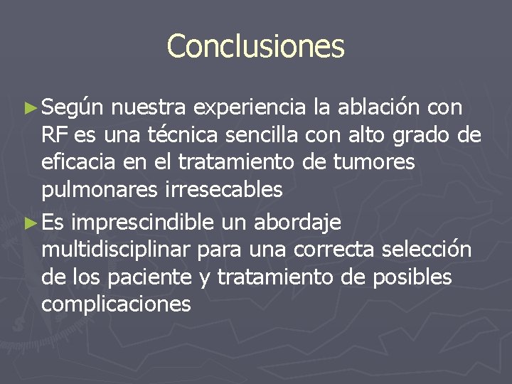 Conclusiones ► Según nuestra experiencia la ablación con RF es una técnica sencilla con