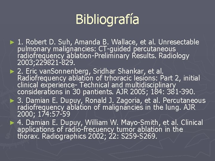 Bibliografía 1. Robert D. Suh, Amanda B. Wallace, et al. Unresectable pulmonary malignancies: CT-guided