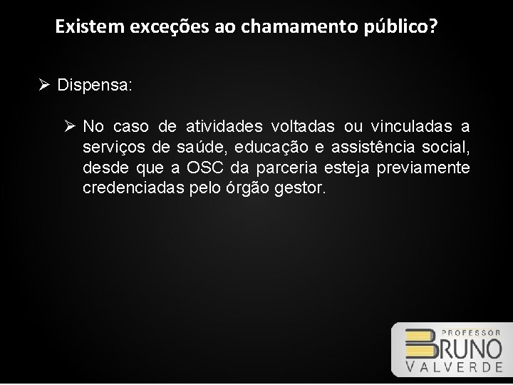 Existem exceções ao chamamento público? Ø Dispensa: Ø No caso de atividades voltadas ou