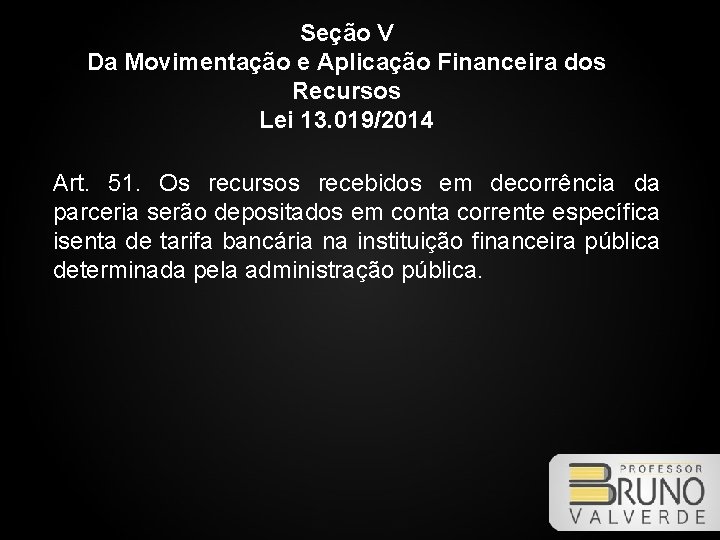 Seção V Da Movimentação e Aplicação Financeira dos Recursos Lei 13. 019/2014 Art. 51.