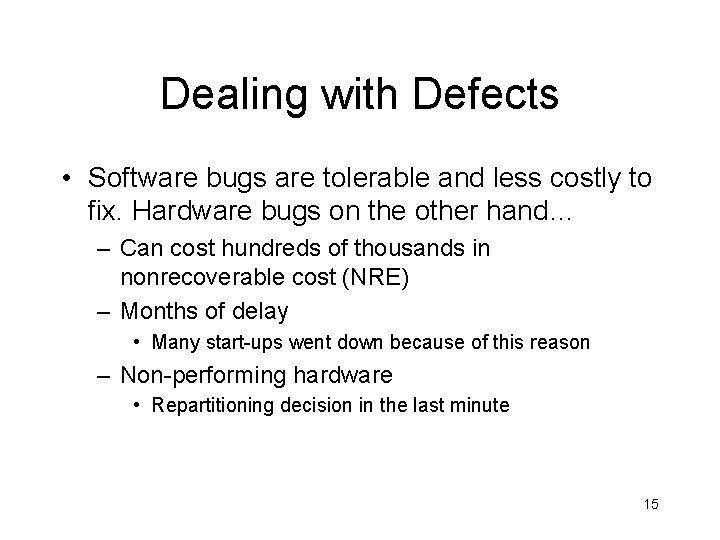 Dealing with Defects • Software bugs are tolerable and less costly to fix. Hardware