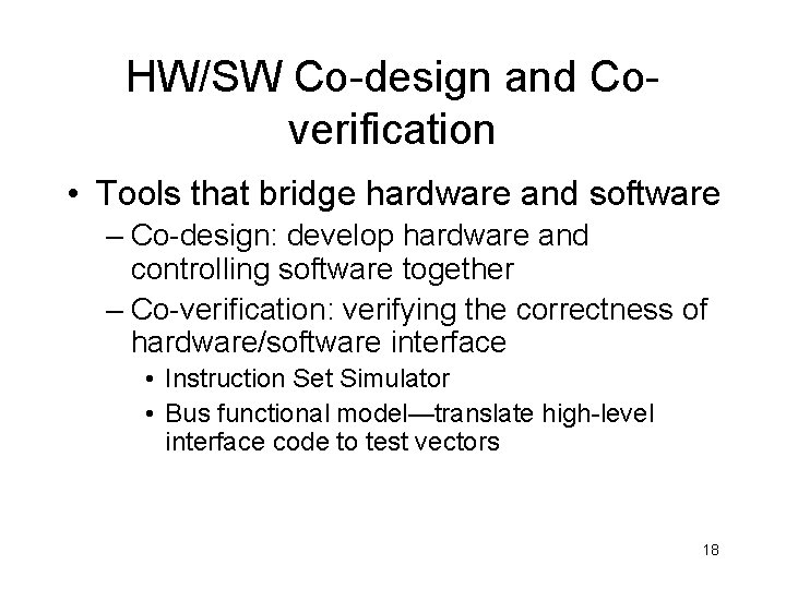 HW/SW Co-design and Coverification • Tools that bridge hardware and software – Co-design: develop