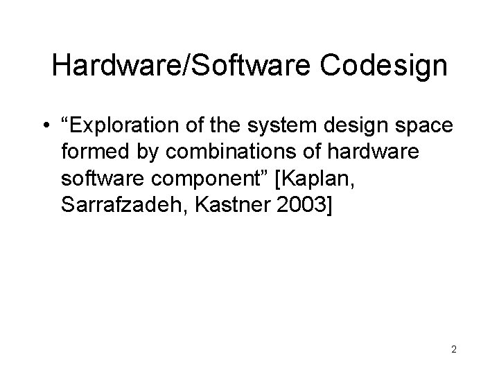 Hardware/Software Codesign • “Exploration of the system design space formed by combinations of hardware