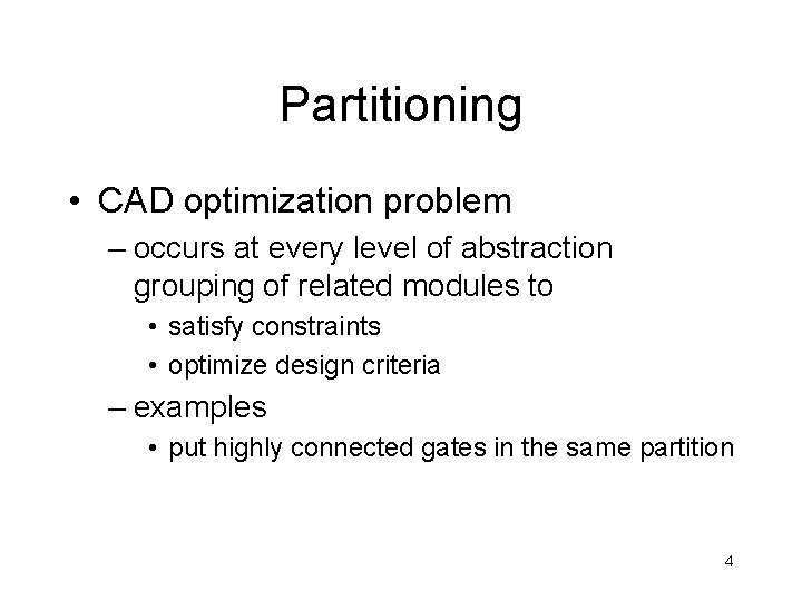 Partitioning • CAD optimization problem – occurs at every level of abstraction grouping of