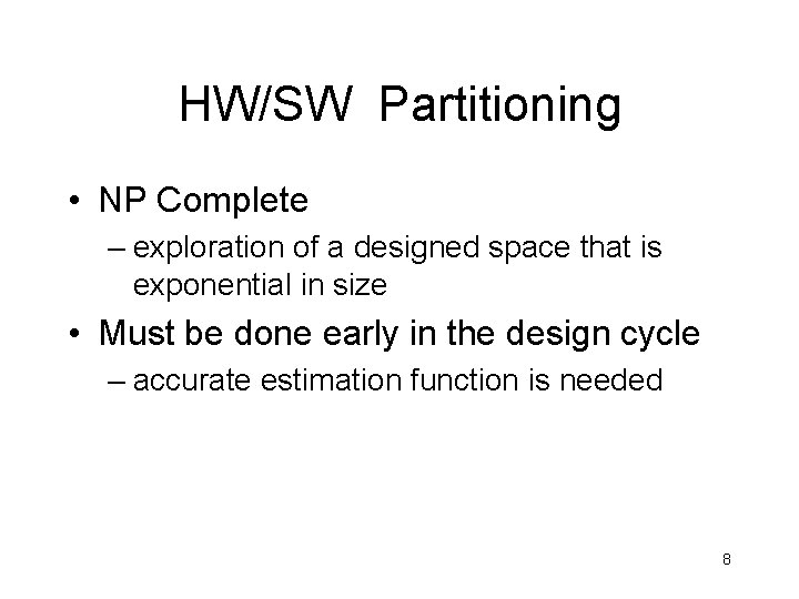 HW/SW Partitioning • NP Complete – exploration of a designed space that is exponential