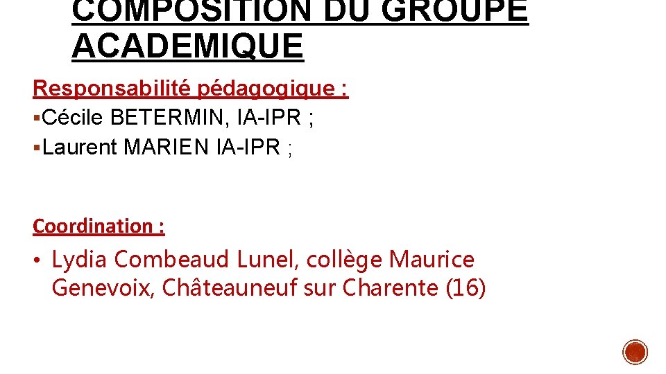 COMPOSITION DU GROUPE ACADEMIQUE Responsabilité pédagogique : §Cécile BETERMIN, IA-IPR ; §Laurent MARIEN IA-IPR