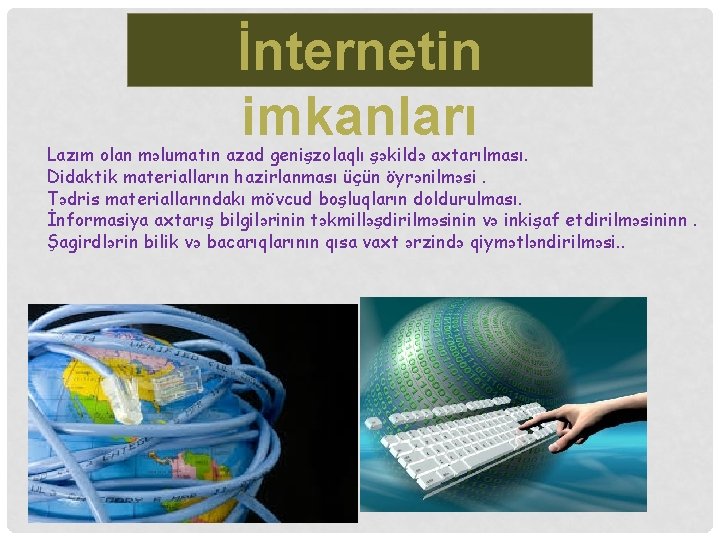 İnternetin imkanları Lazım olan məlumatın azad genişzolaqlı şəkildə axtarılması. Didaktik materialların hazirlanması üçün öyrənilməsi.