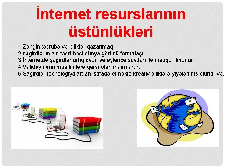 İnternet resurslarının üstünlükləri 1. Zəngin təcrübə və biliklər qazanmaq 2. şagirdlərimizin təcrübəsi dünya görüşü