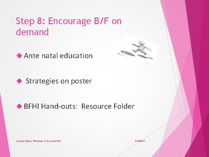 Step 8: Encourage B/F on demand Ante natal education Strategies on poster BFHI Hand-outs: