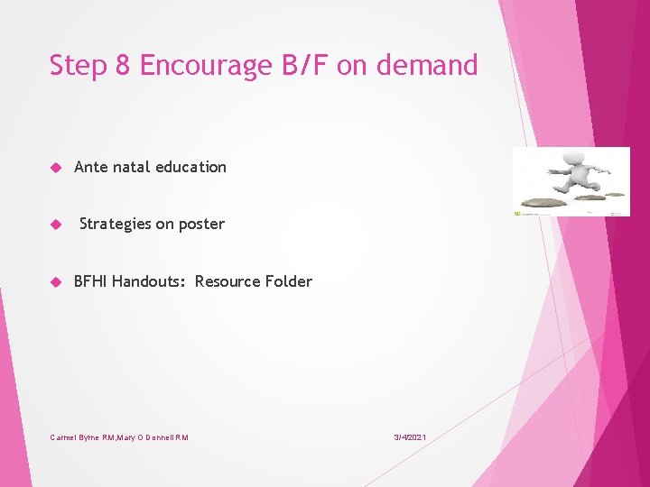 Step 8 Encourage B/F on demand Ante natal education Strategies on poster BFHI Handouts: