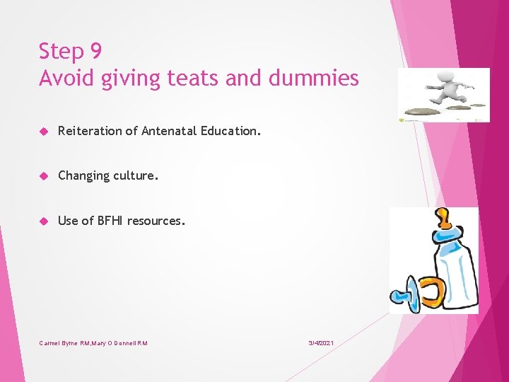 Step 9 Avoid giving teats and dummies Reiteration of Antenatal Education. Changing culture. Use