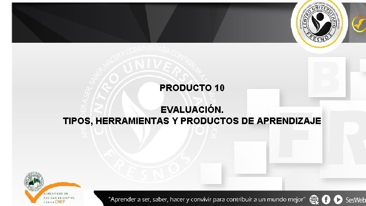 PRODUCTO 10 EVALUACIÓN. TIPOS, HERRAMIENTAS Y PRODUCTOS DE APRENDIZAJE 