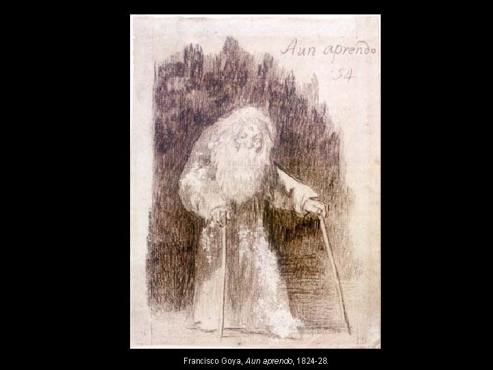 Francisco Goya, Aun aprendo, 1824 -28. 