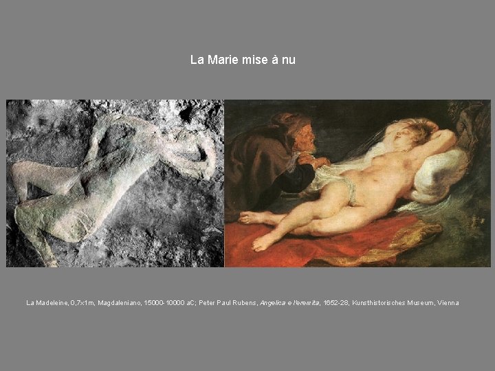 La Marie mise à nu La Madeleine, 0, 7 x 1 m, Magdaleniano, 15000