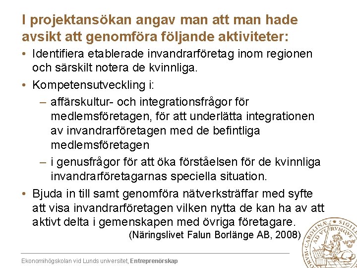 I projektansökan angav man att man hade avsikt att genomföra följande aktiviteter: • Identifiera