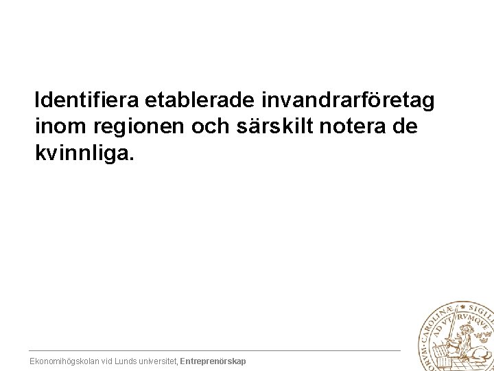 Identifiera etablerade invandrarföretag inom regionen och särskilt notera de kvinnliga. Ekonomihögskolan vid Lunds universitet,