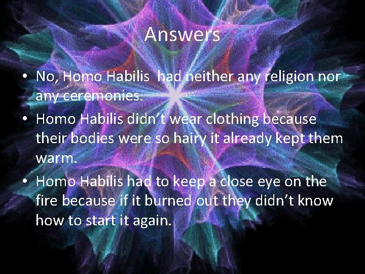 Answers • No, Homo Habilis had neither any religion nor any ceremonies. • Homo