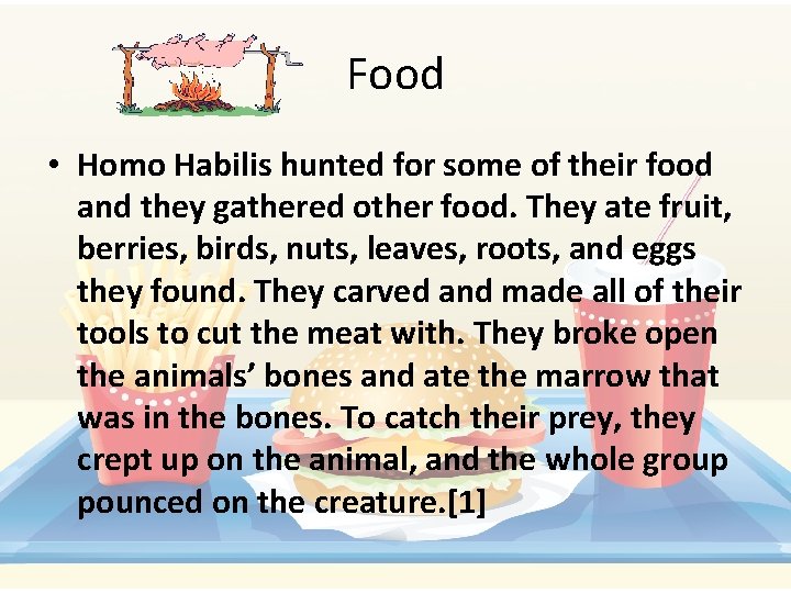 Food • Homo Habilis hunted for some of their food and they gathered other