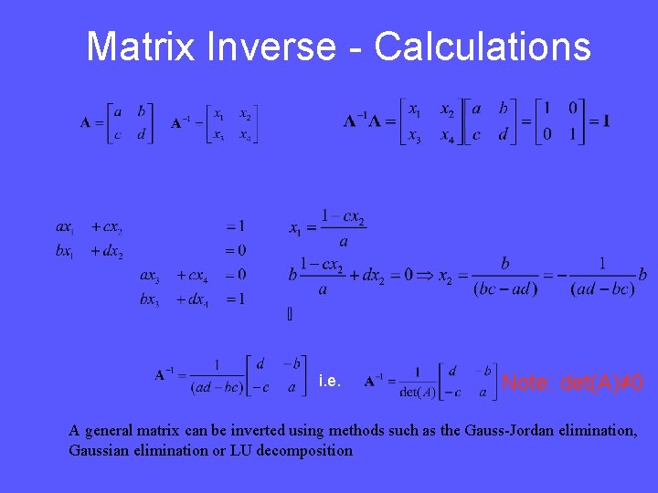 Matrix Inverse - Calculations i. e. Note: det(A)≠ 0 A general matrix can be