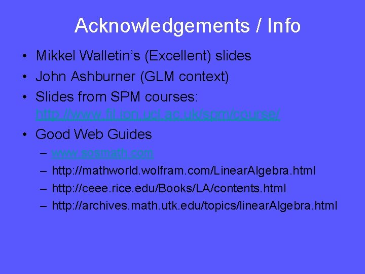 Acknowledgements / Info • Mikkel Walletin’s (Excellent) slides • John Ashburner (GLM context) •