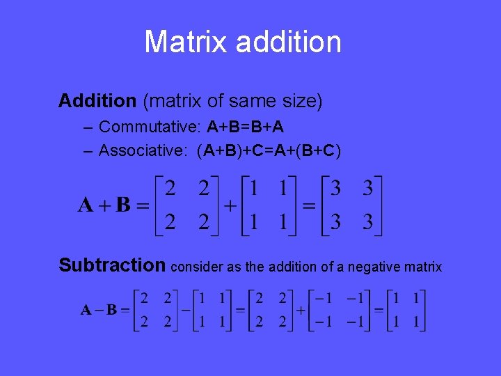 Matrix addition Addition (matrix of same size) – Commutative: A+B=B+A – Associative: (A+B)+C=A+(B+C) Subtraction