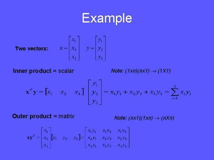 Example Two vectors: Inner product = scalar Outer product = matrix Note: (1 xn)(nx