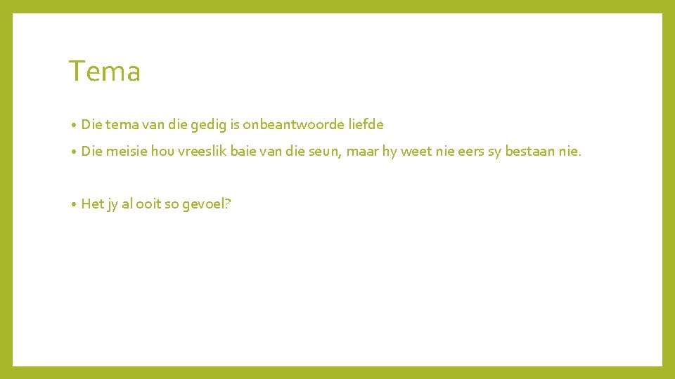 Tema • Die tema van die gedig is onbeantwoorde liefde • Die meisie hou