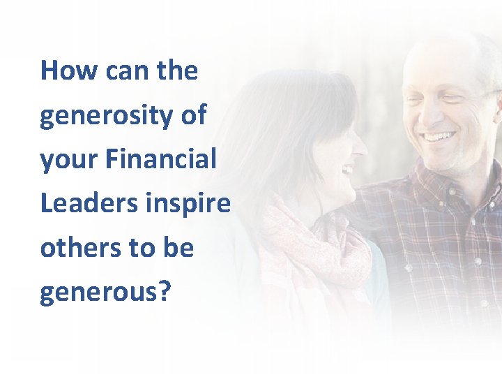 How can the generosity of your Financial Leaders inspire others to be generous? 