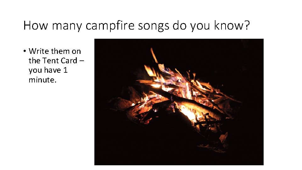 How many campfire songs do you know? • Write them on the Tent Card