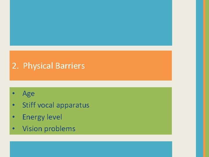 2. Physical Barriers • • Age Stiff vocal apparatus Energy level Vision problems 