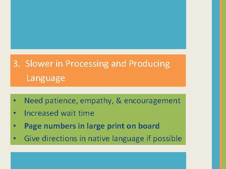 3. Slower in Processing and Producing Language • • Need patience, empathy, & encouragement