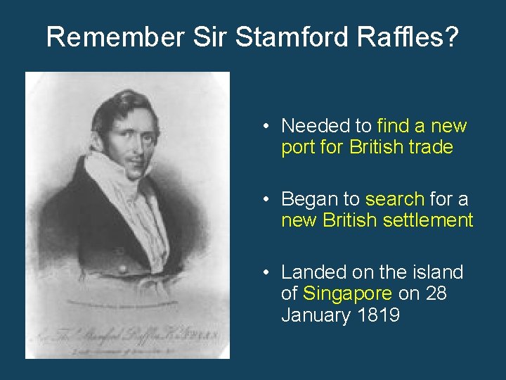 Remember Sir Stamford Raffles? • Needed to find a new port for British trade