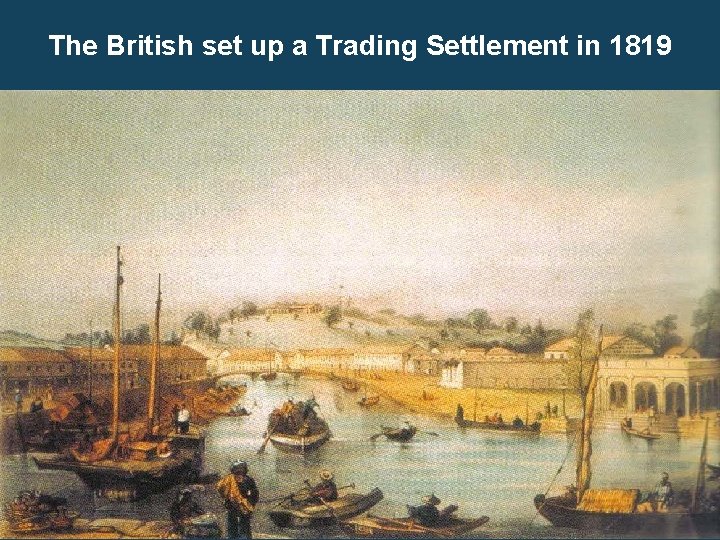 The British set up a Trading Settlement in 1819 