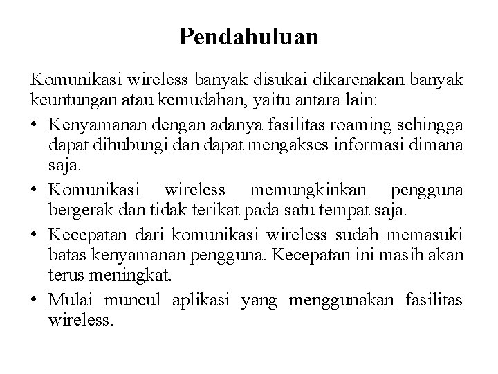 Pendahuluan Komunikasi wireless banyak disukai dikarenakan banyak keuntungan atau kemudahan, yaitu antara lain: •