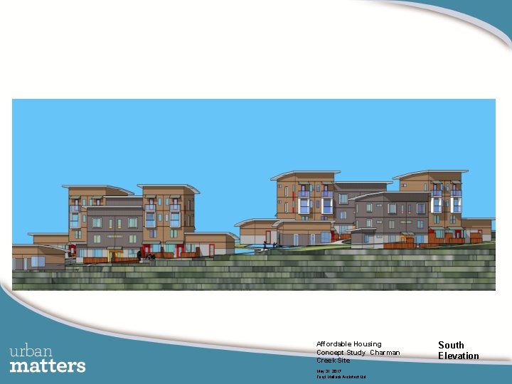 Next Steps Affordable Housing Concept Study Charman Creek Site May 31, 2017 Teryl Mullock