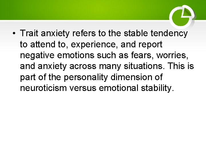  • Trait anxiety refers to the stable tendency to attend to, experience, and