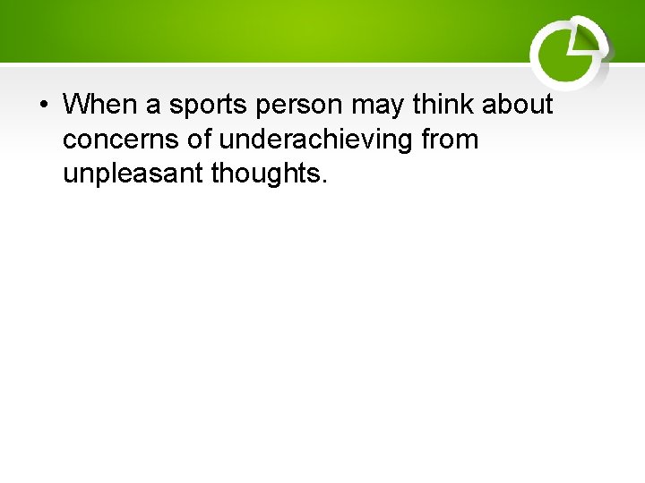  • When a sports person may think about concerns of underachieving from unpleasant