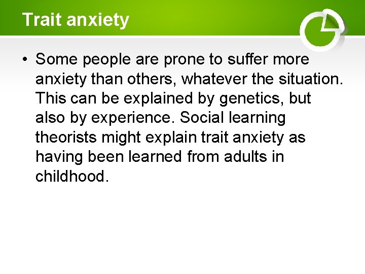 Trait anxiety • Some people are prone to suffer more anxiety than others, whatever
