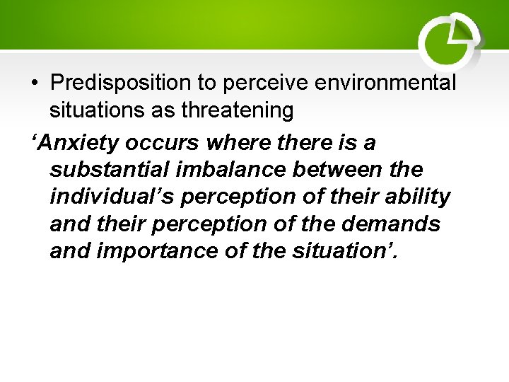  • Predisposition to perceive environmental situations as threatening ‘Anxiety occurs where there is