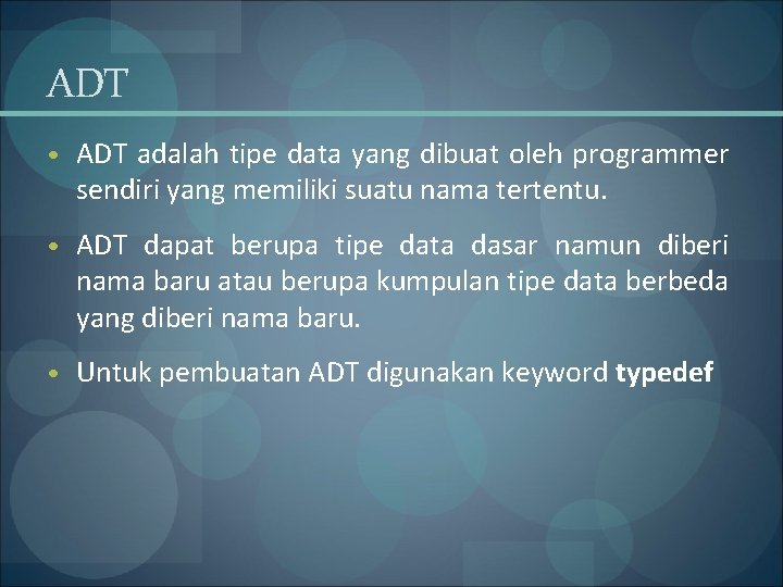 ADT • ADT adalah tipe data yang dibuat oleh programmer sendiri yang memiliki suatu