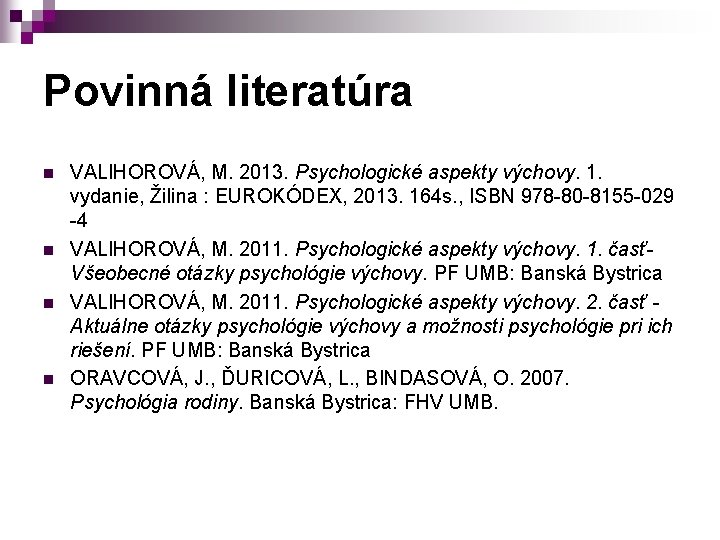 Povinná literatúra n n VALIHOROVÁ, M. 2013. Psychologické aspekty výchovy. 1. vydanie, Žilina :