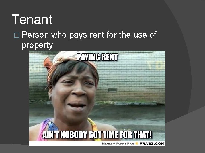 Tenant � Person who pays rent for the use of property 