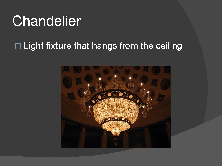Chandelier � Light fixture that hangs from the ceiling 