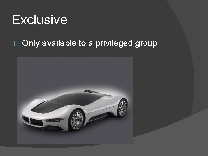Exclusive � Only available to a privileged group 