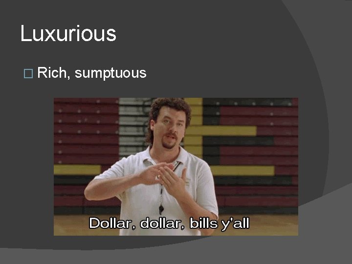 Luxurious � Rich, sumptuous 