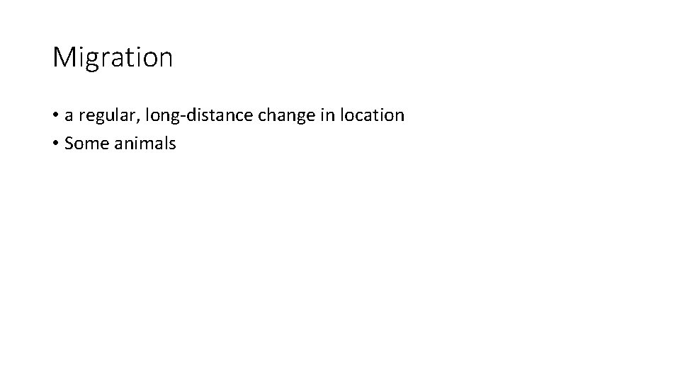 Migration • a regular, long-distance change in location • Some animals 