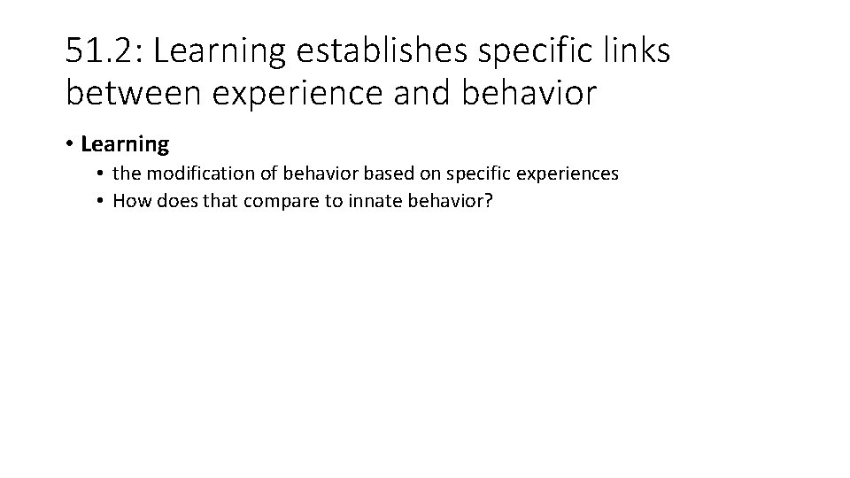 51. 2: Learning establishes specific links between experience and behavior • Learning • the